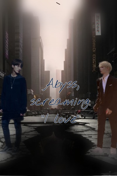 Abyss, screaming: "I love"