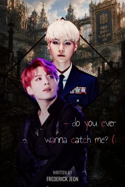 do you ever wanna catch me?