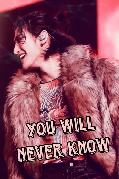You will never know...