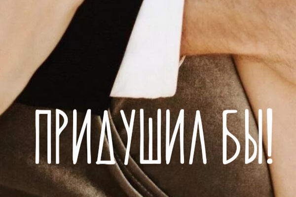 Придушил бы!