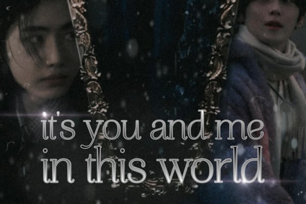 it's you and me in this world