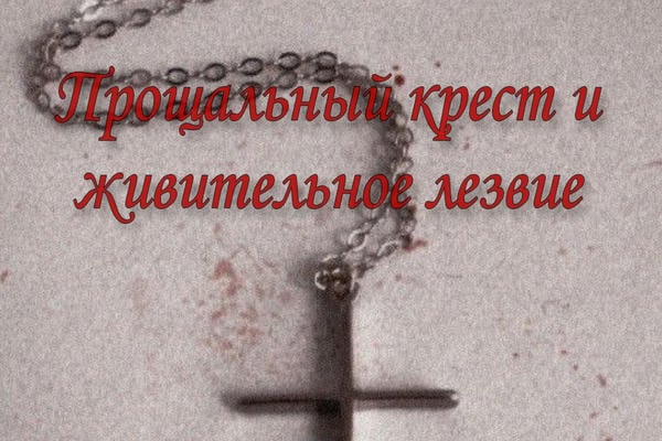 Прощальный крест и живительное лезвие