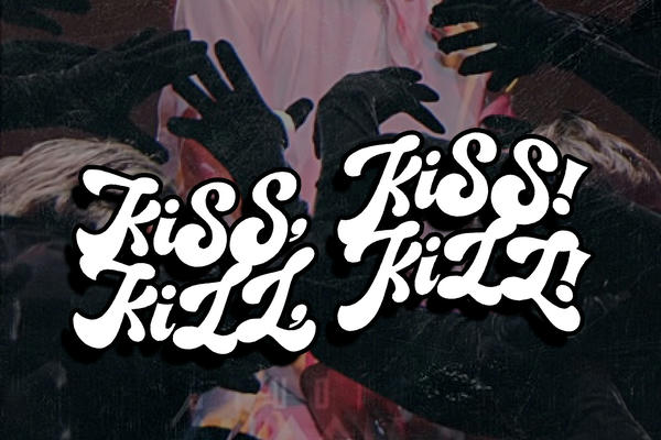Kiss, kiss! Kill, kill!