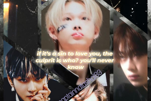 if it’s a sin to love you, the culprit is who? you’ll never know