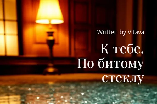 К тебе. По битому стеклу