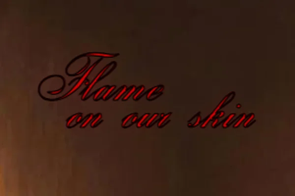 Flame on our skin