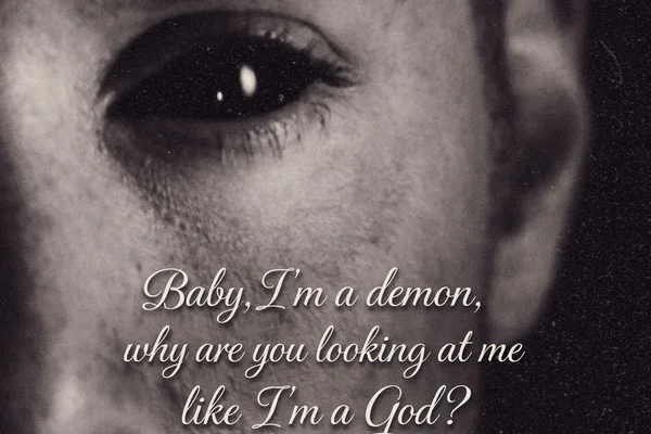 Baby, I'm a demon, why are you looking at me like I'm a God?