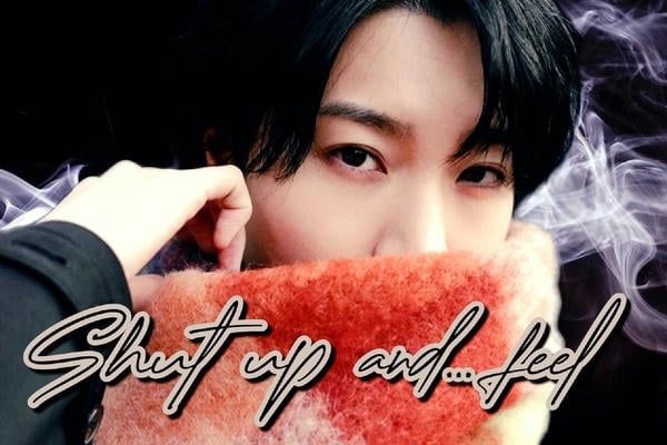 Shut up and... feel