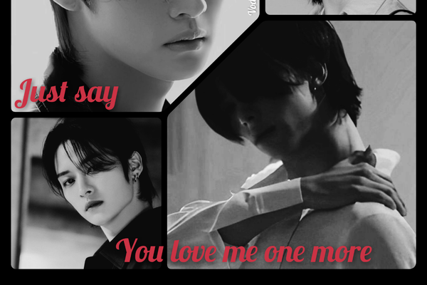 Just say you love me one more