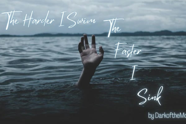 The Harder I Swim The Faster I Sink