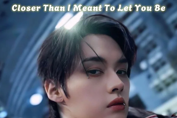 Closer Than I Meant To Let You Be | минсоны