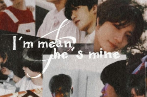 I'm mean and he's mine
