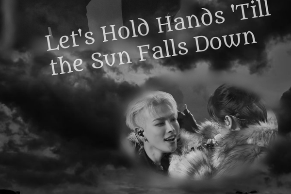 Let’s Hold Hands ‘Till the Sun Falls Down