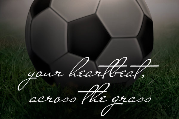 your heartbeat, across the grass