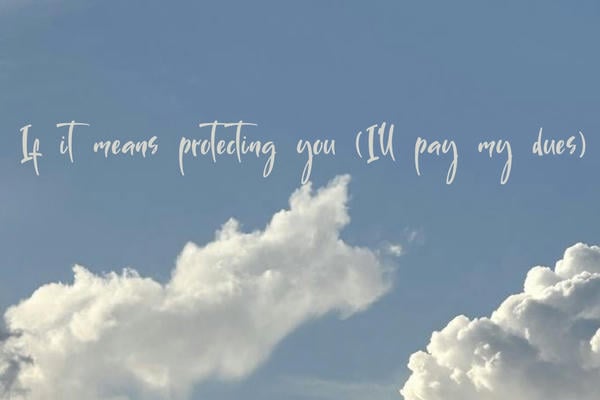 If it means protecting you (I’ll pay my dues)