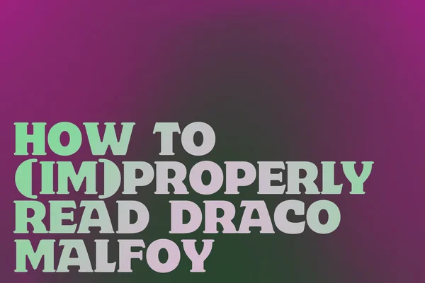 Как (не)правильно читать Драко Малфоя / How to (Im)Properly Read Draco Malfoy