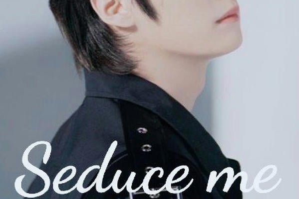 Seduce me