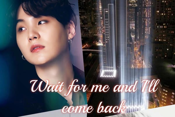 Wait for me and I'll come back