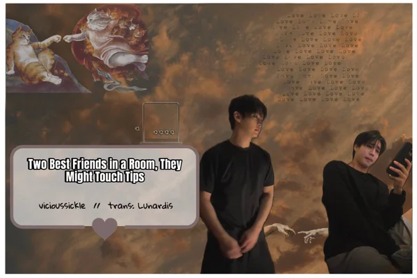 Two Best Friends in a Room, They Might Touch Tips