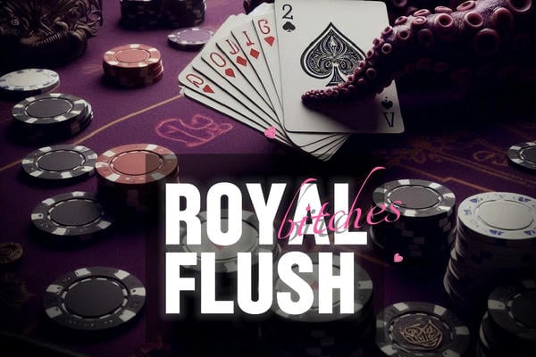 Royal Flush, bitches
