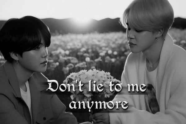 Don't lie to me anymore