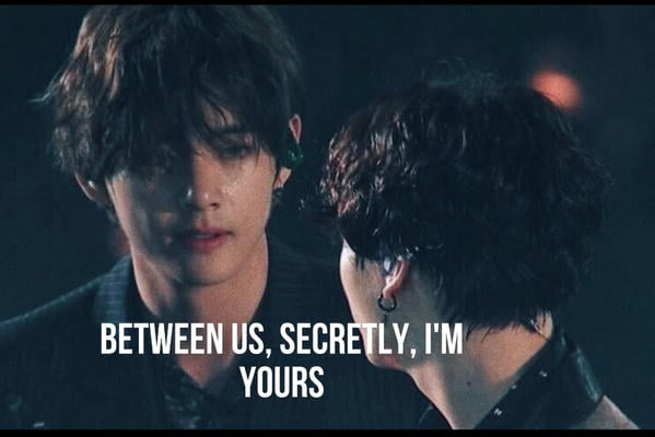 Between us, secretly, I'm yours