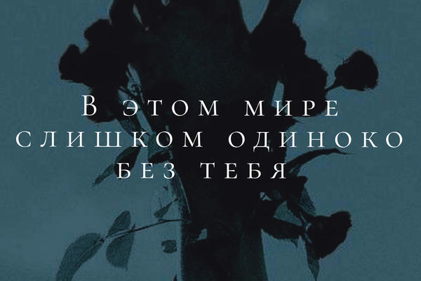 В этом мире слишком одиноко без тебя