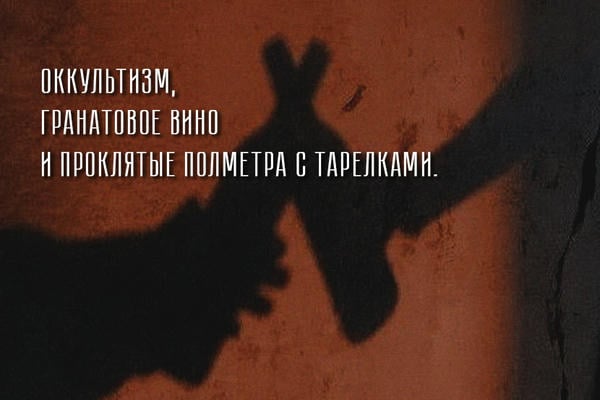 оккультизм, гранатовое вино и проклятые полметра с тарелками.
