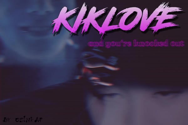 kiklove (and you're knocked out)