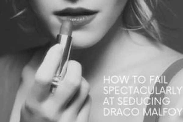 How to Fail Spectacularly at Seducing Draco Malfoy / Как эффектно провалиться в соблазнении Драко Малфоя