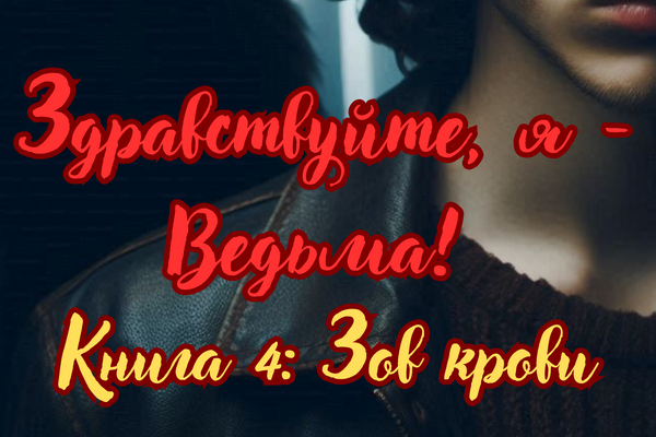 Здравствуйте, я - Ведьма! Книга 4: Зов крови