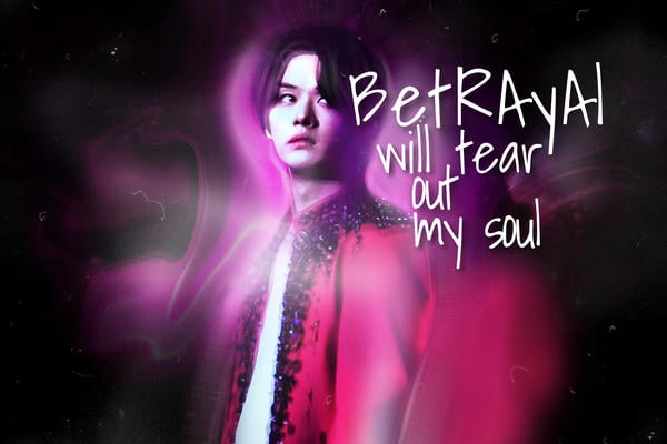Betrayal will tear out my soul.
