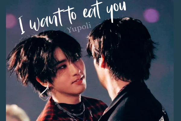 I want to eat you