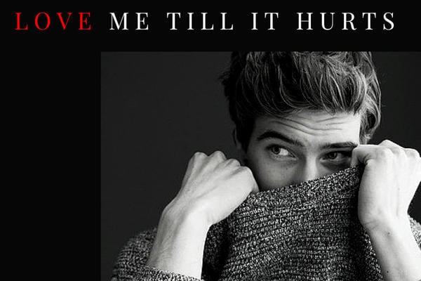 Love me till it hurts