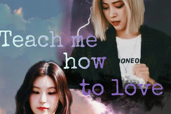 Teach me how to love