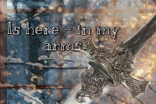 Is here — in my arms