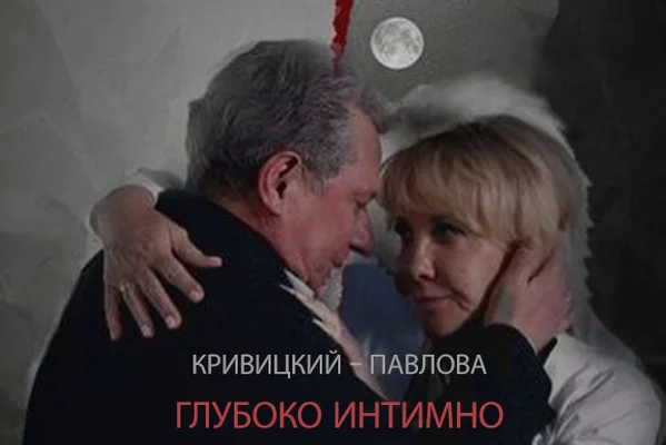КРИВИЦКИЙ — ПАВЛОВА: ГЛУБОКО ИНТИМНО