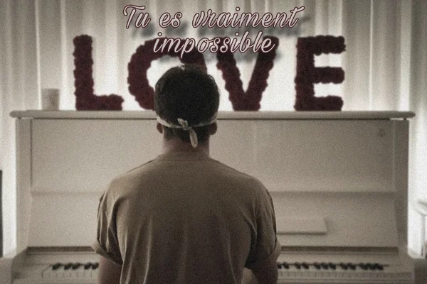 Tu es vraiment impossible