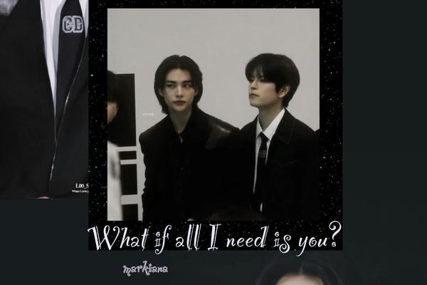 What if all I need is you?