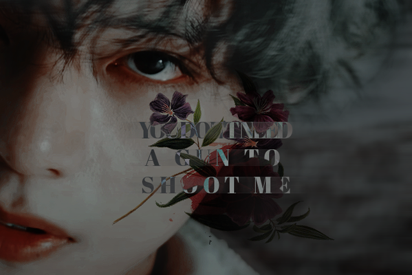 You Don't Need A Gun To Shoot Me