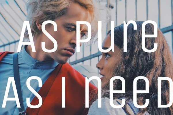as pure as I need you to be