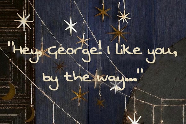 "Hey, George! I like you, by the way..."