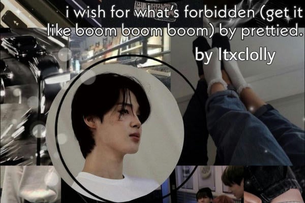 i wish for what’s forbidden (get it like boom boom boom)