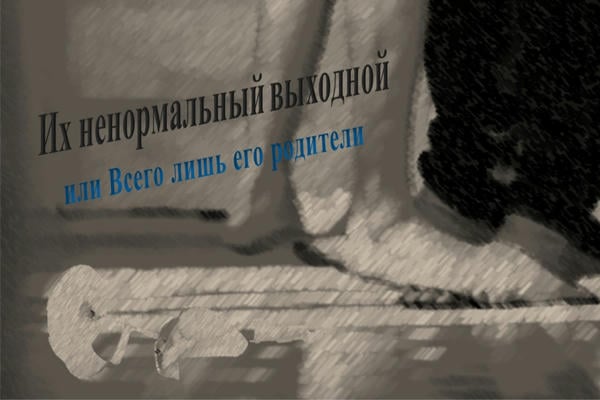 Их ненормальный выходной (или Всего лишь его родители)