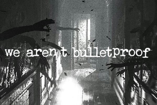 we aren't bulletproof