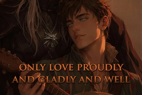 only love proudly and gladly and well