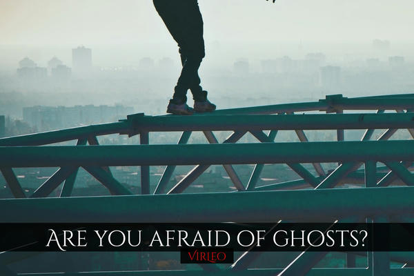 Are you afraid of ghosts?