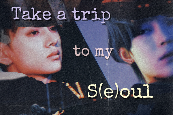 Take a trip to my S(e)oul.