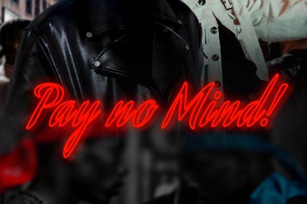 Pay no mind!