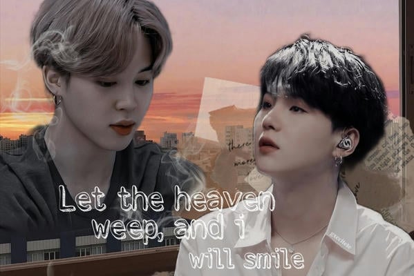 Let the heaven weep, and i will smile